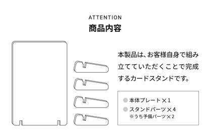 ATTENTION 商品内容 本製品は、お客様時自身で組み立てていただくことで完成するカードスタンドです。
